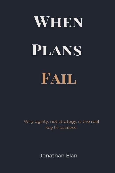 When Plans Fail: Why agility, not strategy, is the real key to success