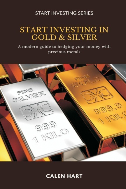 Start Investing in Gold & Silver: A modern guide to hedging your money with precious metals