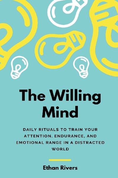 The Willing Mind: Daily rituals to train your attention, endurance, and emotional range in a distracted world