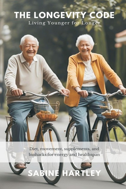 The Longevity Code: Living Younger for Longer (Diet, movement, supplements, and biohacks for energy and healthspan)