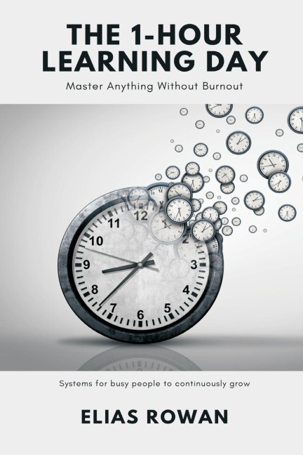 The 1-Hour Learning Day: Master Anything Without Burnout (Systems for busy people to continuously grow)