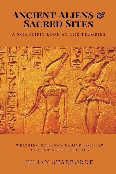 Ancient Aliens & Sacred Sites: A Scientific Look at the Theories (Weighing evidence behind popular ancient alien theories)