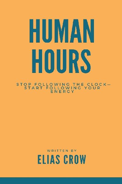 Human Hours: Stop following the clock start following your energy