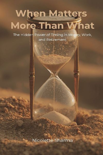 When Matters More Than What: The Hidden Power of Timing in Money, Work, and Retirement
