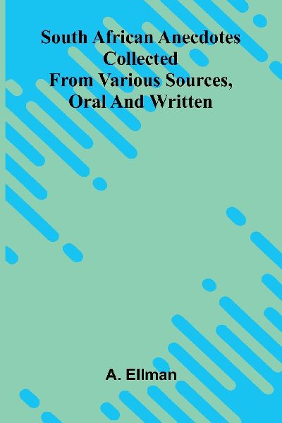 South African Anecdotes: Collected From Various Sources, Oral And Written