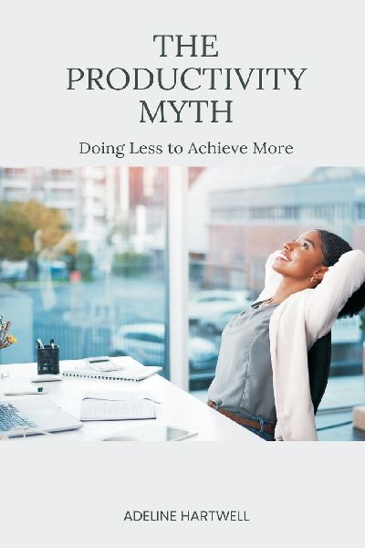 The Productivity Myth: Doing Less to Achieve More