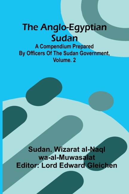 The Anglo-Egyptian Sudan: A Compendium Prepared By Officers Of The Sudan Government, Vol. 2