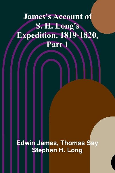 Jamess Account Of S. H. LongS Expedition, 1819-1820, Part 1