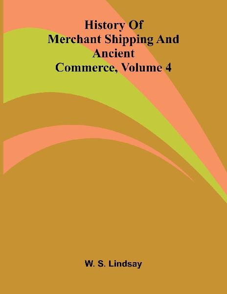 History Of Merchant Shipping And Ancient Commerce, Volume 4