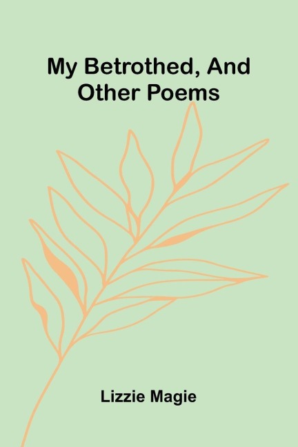 My Betrothed, And Other Poems