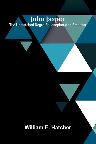 John Jasper: The Unmatched Negro Philosopher And Preacher
