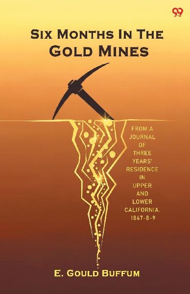 Six Months In The Gold Mines From A Journal Of Three Years Residence In Upper And Lower California. 1847-8-9