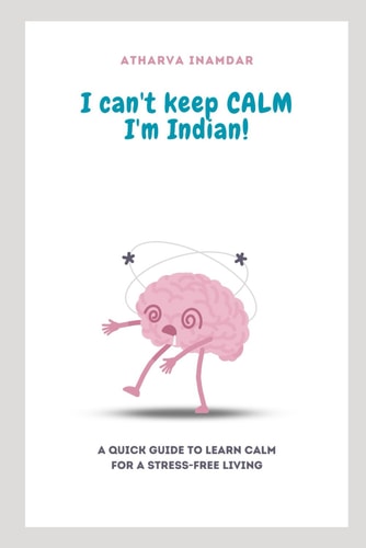I Can't Keep Calm I'm Indian! A Quick Guide to Learn Calm for a Stress-Free Living