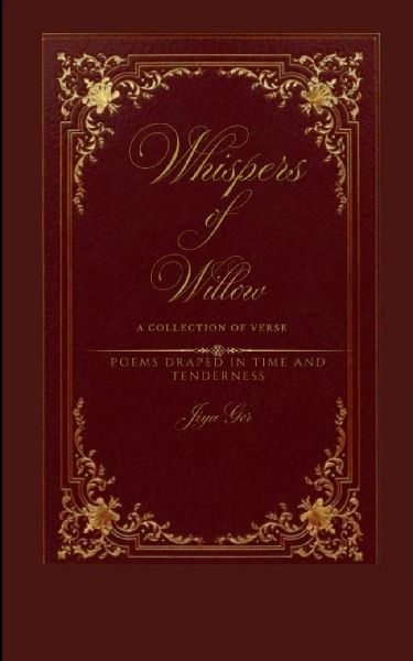 Whispers of willow: A collection of verse  Poems draped in time and tenderness