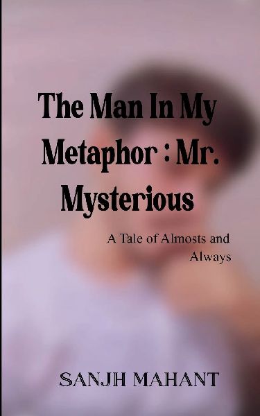 The Man In My Metaphor: Mr. Mysterious  A Tale of Almosts and Always