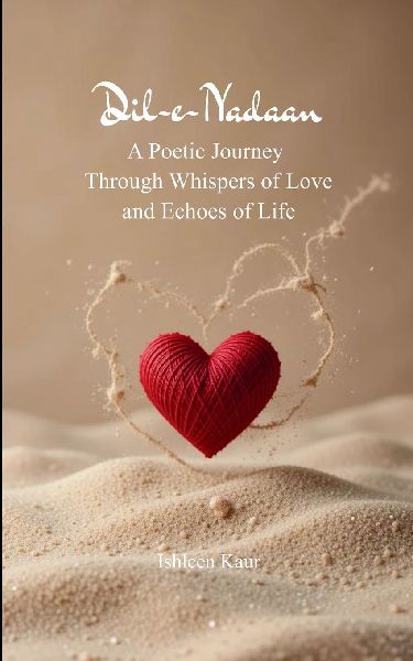 Dil-e-Nadaan  A Poetic Journey Through Whispers of Love and Echoes of Life