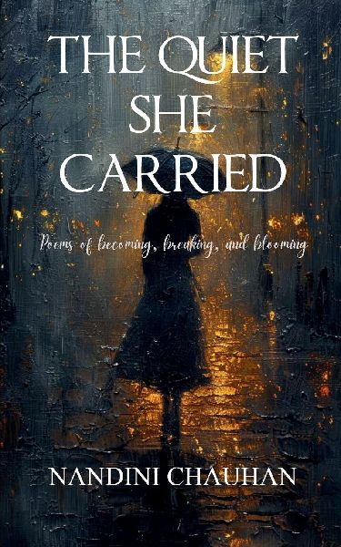 The Quiet She Carried  Poems of Becoming, Breaking, and Blooming