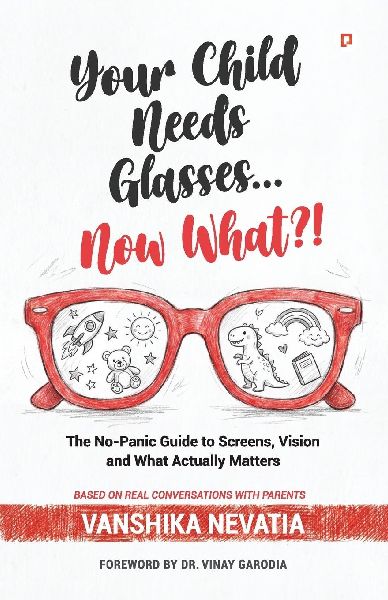 Your Child Needs Glasses Now What ?: The No-Panic Guide to Screens, Vision and What Actually Matters