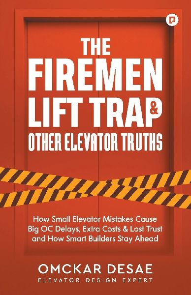 The Fireman Lift Trap & Other Elevator Truths: How Small Elevator Mistakes Cause Big OC Delays, Extra Costs & Lost Trust and How Smart Builders Stay Ahead