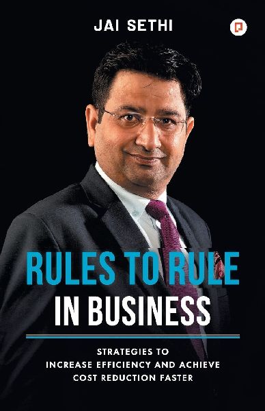 Rules To Rule In Business: STRATEGIES TO INCREASE EFFICIENCY AND ACHIEVE COST REDUCTION FASTER