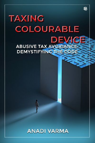 TAXING COLOURABLE DEVICE: [ABUSIVE TAX AVOIDANCE: DEMYSTIFYING THE CODE]