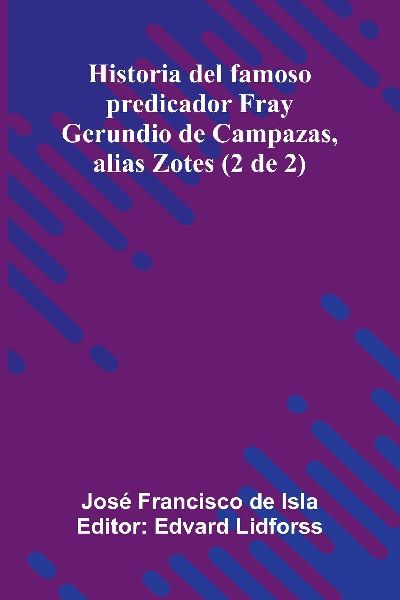 Historia Del Famoso Predicador Fray Gerundio De Campazas, Alias Zotes (2 De 2)