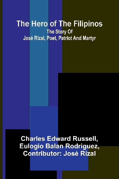 The hero of the Filipinos: The story of José Rizal, poet, patriot and martyr