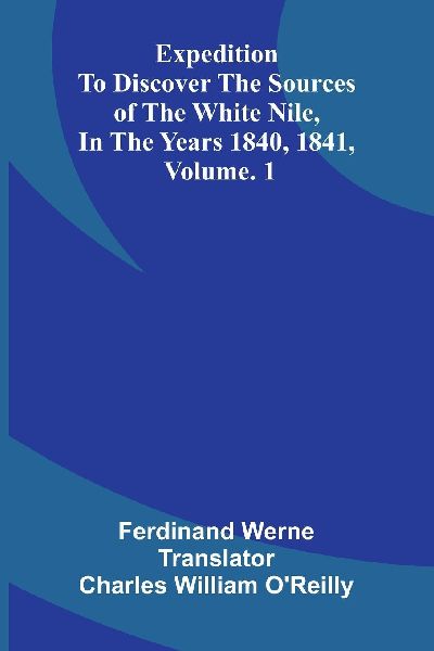 Expedition To Discover The Sources Of The White Nile, In The Years 1840, 1841, Vol. 1