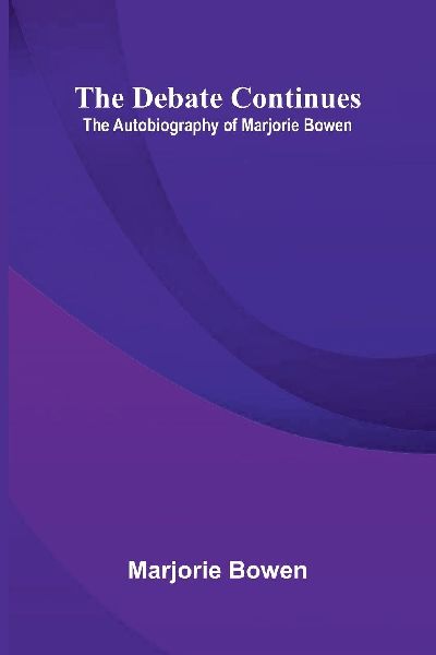 The Debate Continues: The Autobiography of Marjorie Bowen