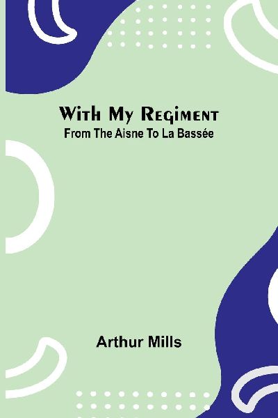 With My Regiment: From The Aisne To La Bassée