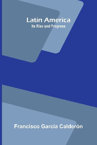 Latin America: Its Rise and Progress