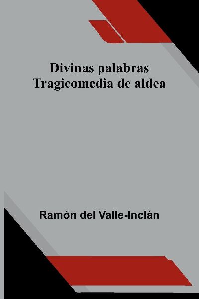 Divinas Palabras: Tragicomedia De Aldea