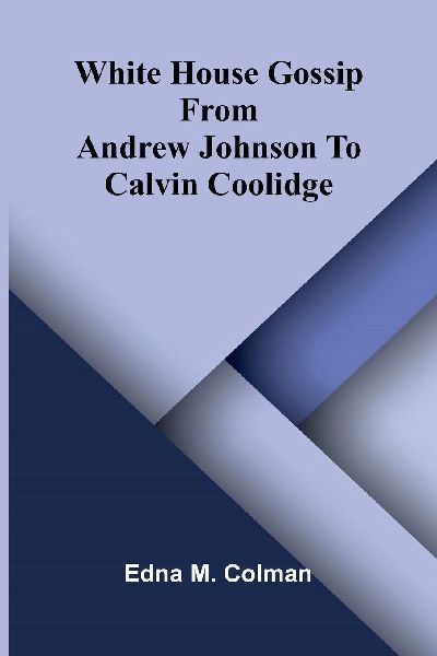White House Gossip: From Andrew Johnson To Calvin Coolidge