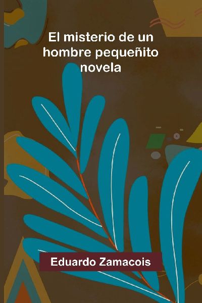 El Misterio De Un Hombre Pequeñito: Novela