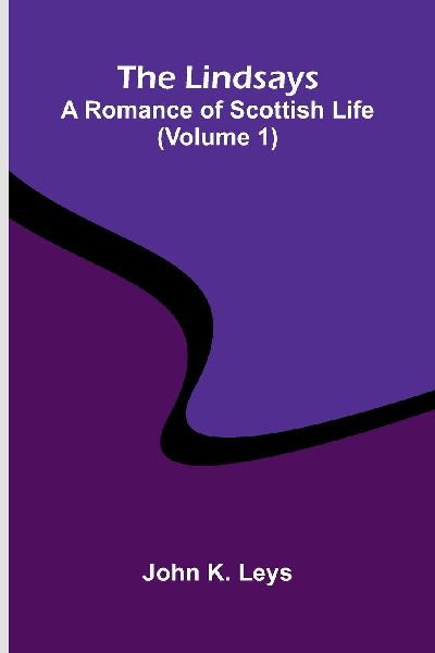 The Lindsays: A romance of Scottish life (Volume 1)