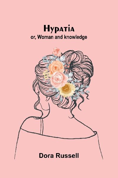 Hypatia: Or, Woman And Knowledge