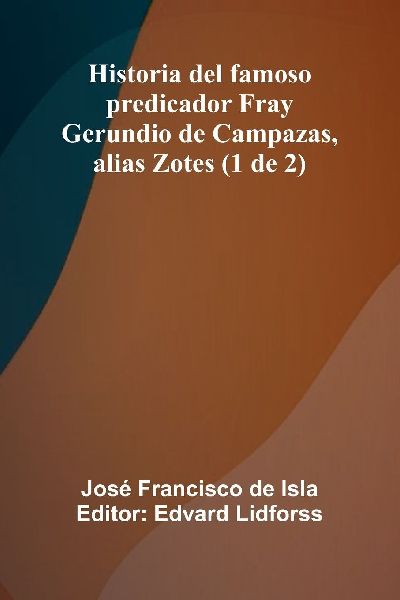 Historia Del Famoso Predicador Fray Gerundio De Campazas, Alias Zotes (1 De 2)
