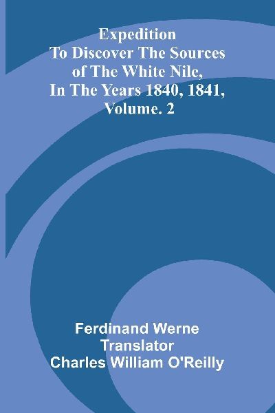 Expedition To Discover The Sources Of The White Nile, In The Years 1840, 1841, Vol. 2
