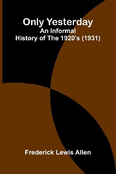 Only Yesterday: An Informal History Of The 1920s (1931)