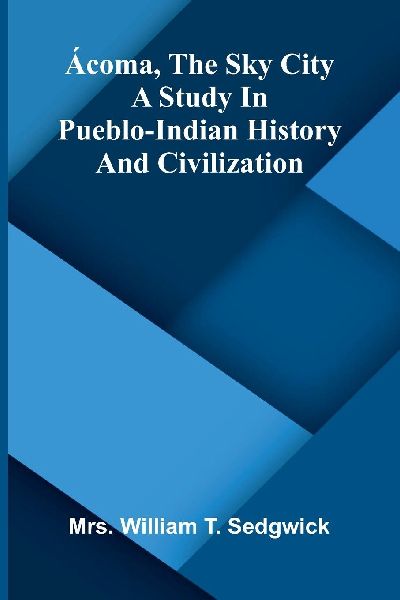 Ácoma, the sky city: A study in Pueblo-Indian history and civilization
