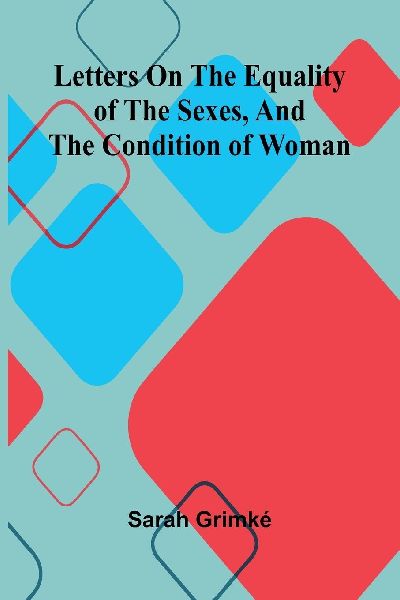 Letters on the equality of the sexes, and the condition of woman