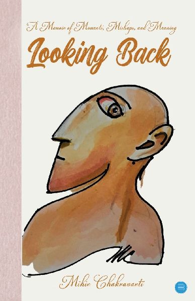 Looking Back: A Memoir of Moments, Mishaps and Meaning