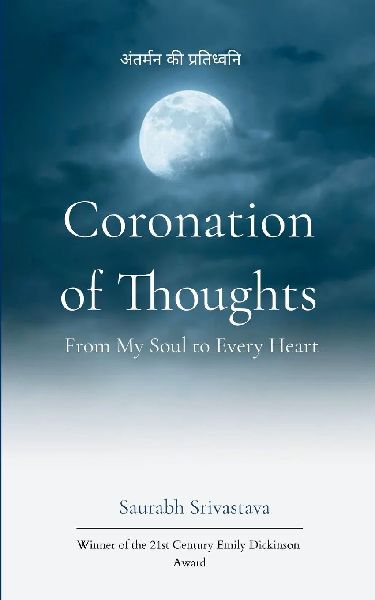 Coronation of Thoughts - From My Soul to Every Heart &#2309;&#2306;&#2340;&#2352;&#2381;&#2350;&#2344; &#2325;&#2368; &#2346;&#2381;&#2352;&#2340;&#2367;&#2343;&#2381;&#2357;&#2344;&#2367;