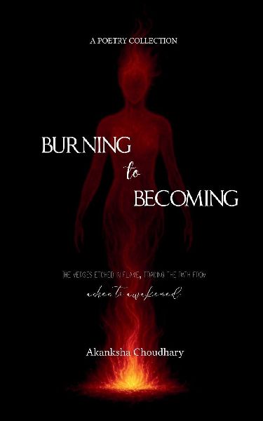 Burning to Becoming The verses etched in flame, tracing the path from ashes to awakened.