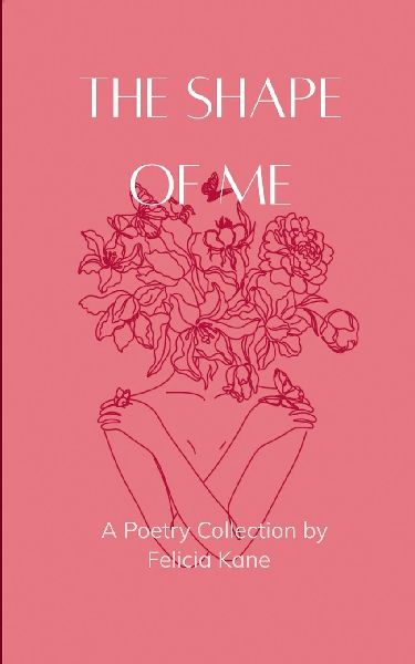 The Shape of Me Poems dedicated to the rise of who once was lost and is now being remade