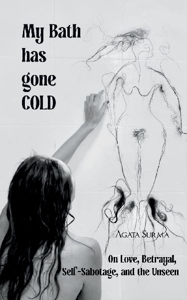 My Bath Has Gone COLD On Love, Betrayal, Self-Sabotage and the Unseen
