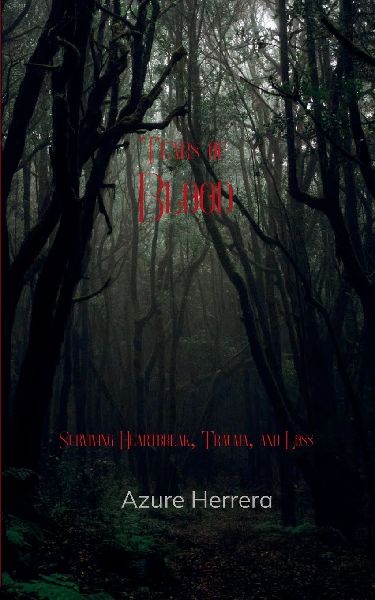 Tears of Blood Surviving Heartbreak, Trauma, and Loss