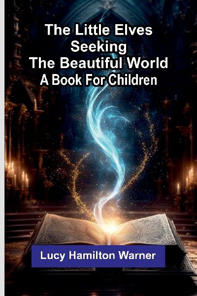 The little elves seeking the beautiful world: A book for children