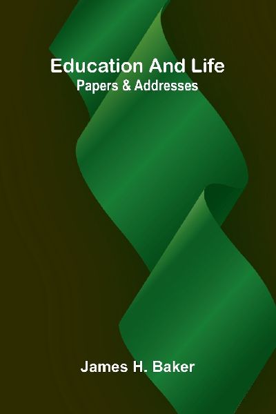 Education and life: papers and addresses