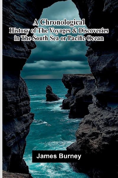 A Chronological History of The Voyages and Discoveries in the South Sea or Pacific Ocean.